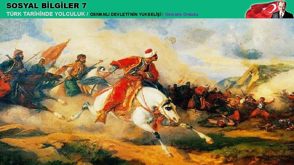 TÜRK TARİHİNDE YOLCULUK / OSMANLI DEVLETİ’NİN YÜKSELİŞİ / Osmanlı Ordusu 