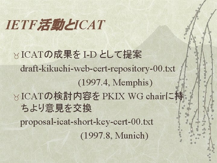 IETF活動とICAT _ ICATの成果を I-D として提案 draft-kikuchi-web-cert-repository-00. txt (1997. 4, Memphis) _ ICATの検討内容を PKIX WG
