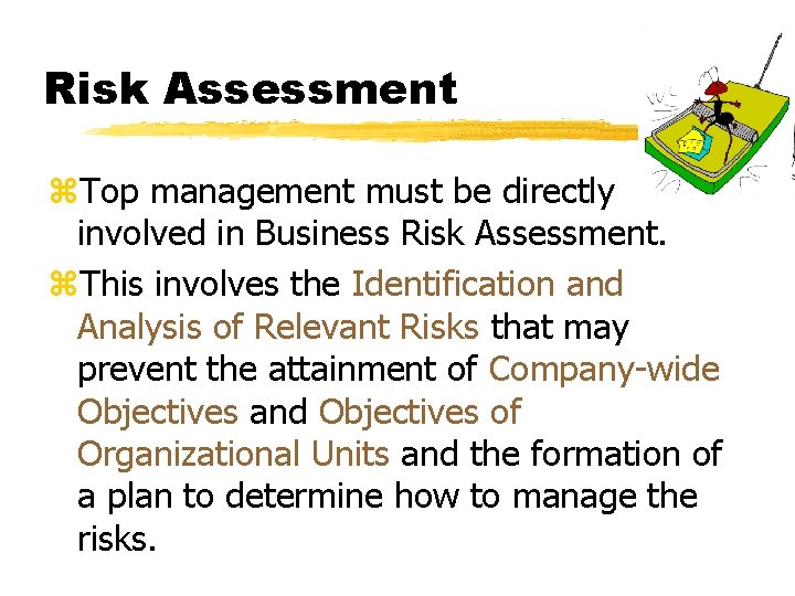 Risk Assessment z. Top management must be directly involved in Business Risk Assessment. z.