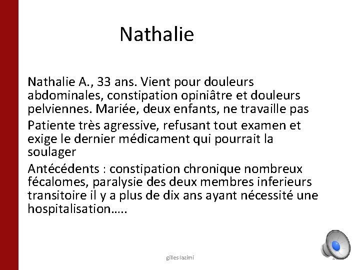 Nathalie A. , 33 ans. Vient pour douleurs abdominales, constipation opiniâtre et douleurs pelviennes.