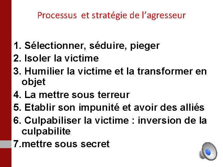 Processus et stratégie de l’agresseur 1. Sélectionner, séduire, pieger 2. Isoler la victime 3.