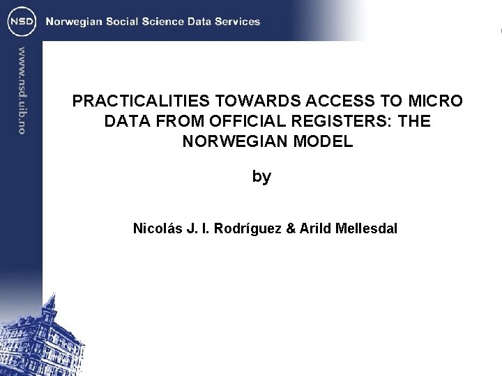 PRACTICALITIES TOWARDS ACCESS TO MICRO DATA FROM OFFICIAL REGISTERS: THE NORWEGIAN MODEL by Nicolás