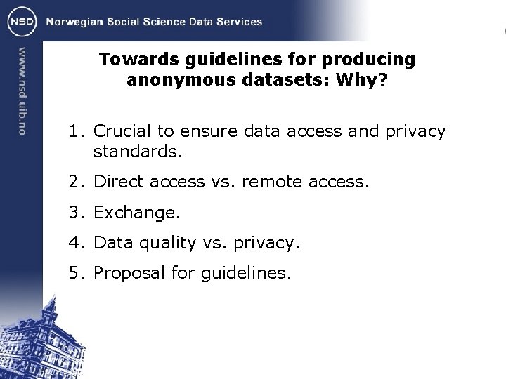 Towards guidelines for producing anonymous datasets: Why? 1. Crucial to ensure data access and