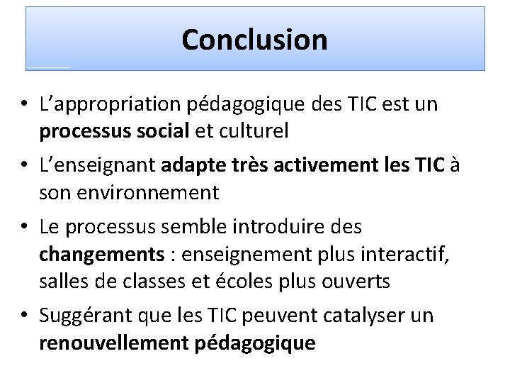 Conclusion • L’appropriation pédagogique des TIC est un processus social et culturel • L’enseignant