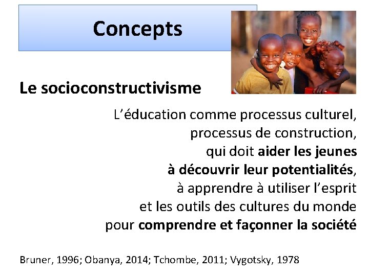 Concepts Le socioconstructivisme L’éducation comme processus culturel, processus de construction, qui doit aider les