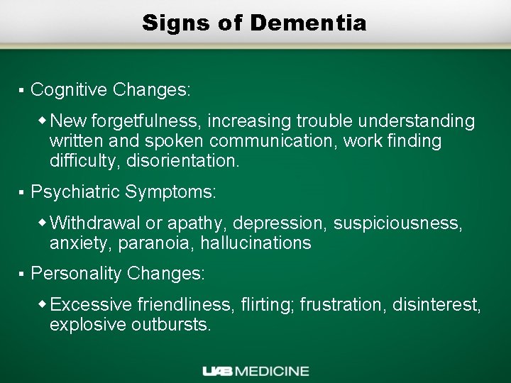 Signs of Dementia § Cognitive Changes: w New forgetfulness, increasing trouble understanding written and