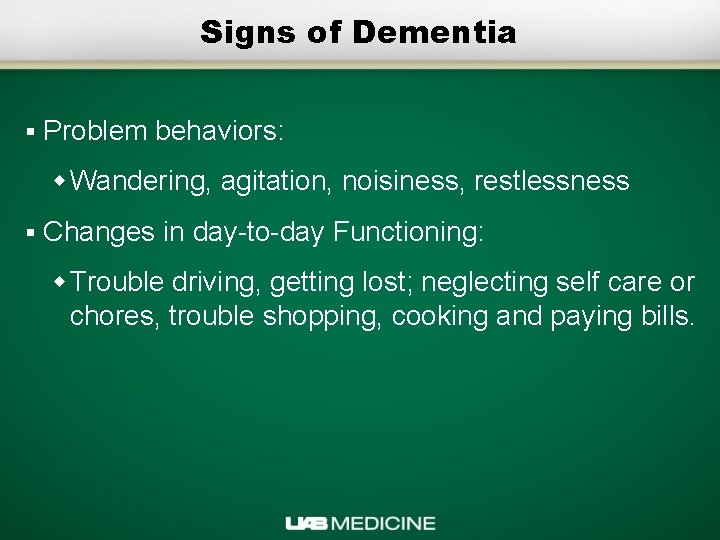 Signs of Dementia § Problem behaviors: w Wandering, agitation, noisiness, restlessness § Changes in