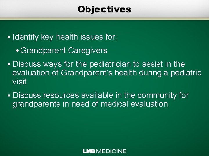 Objectives § Identify key health issues for: w Grandparent Caregivers § Discuss ways for