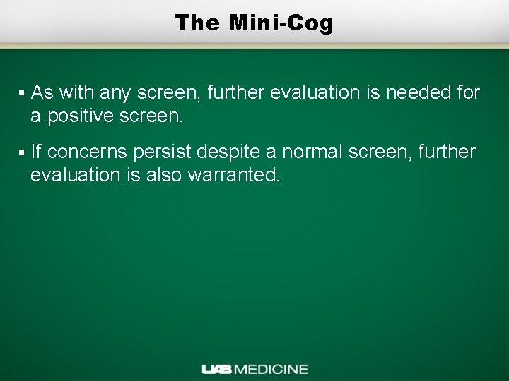 The Mini-Cog § As with any screen, further evaluation is needed for a positive