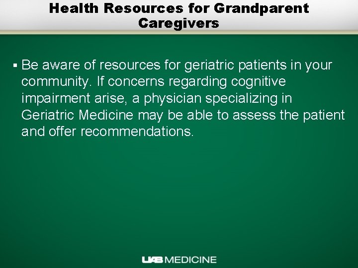 Health Resources for Grandparent Caregivers § Be aware of resources for geriatric patients in