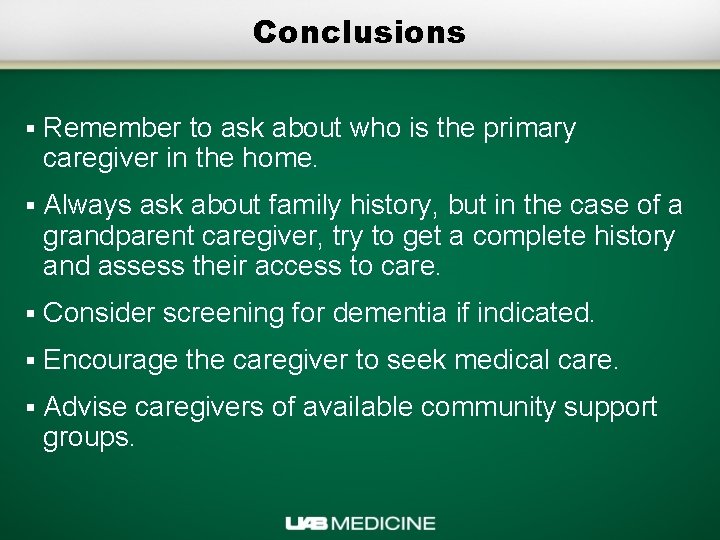 Conclusions § Remember to ask about who is the primary caregiver in the home.