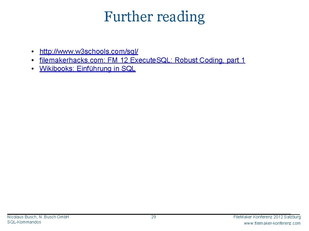 Further reading • http: //www. w 3 schools. com/sql/ • filemakerhacks. com: FM 12