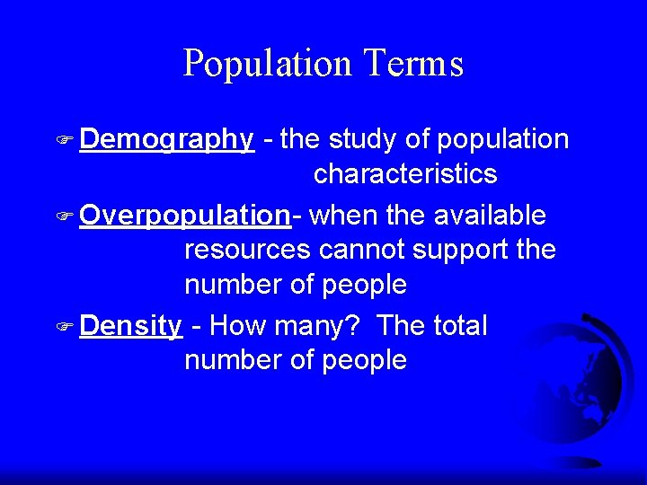 Population Terms F Demography - the study of population characteristics F Overpopulation- when the