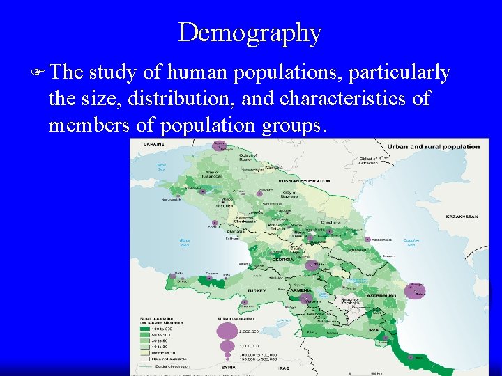 Demography F The study of human populations, particularly the size, distribution, and characteristics of