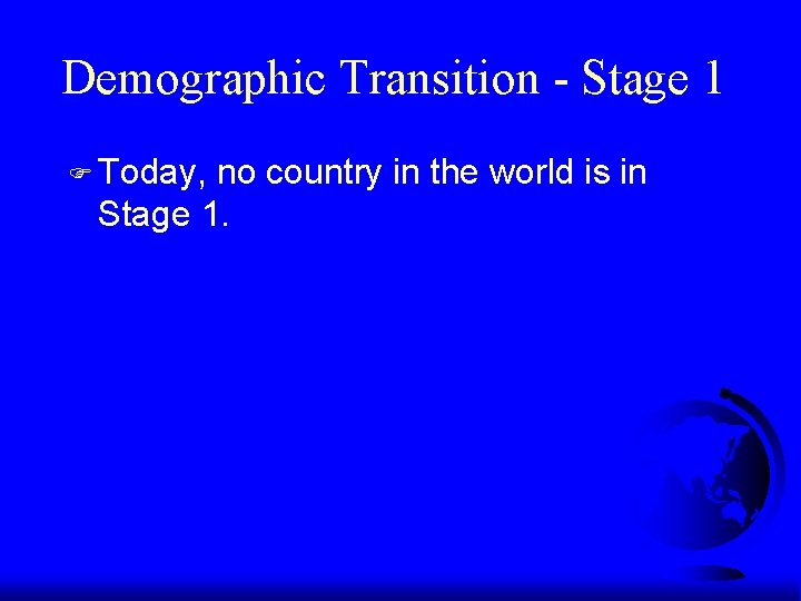 Demographic Transition - Stage 1 F Today, no country in the world is in