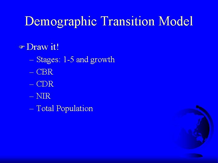 Demographic Transition Model F Draw it! – Stages: 1 -5 and growth – CBR