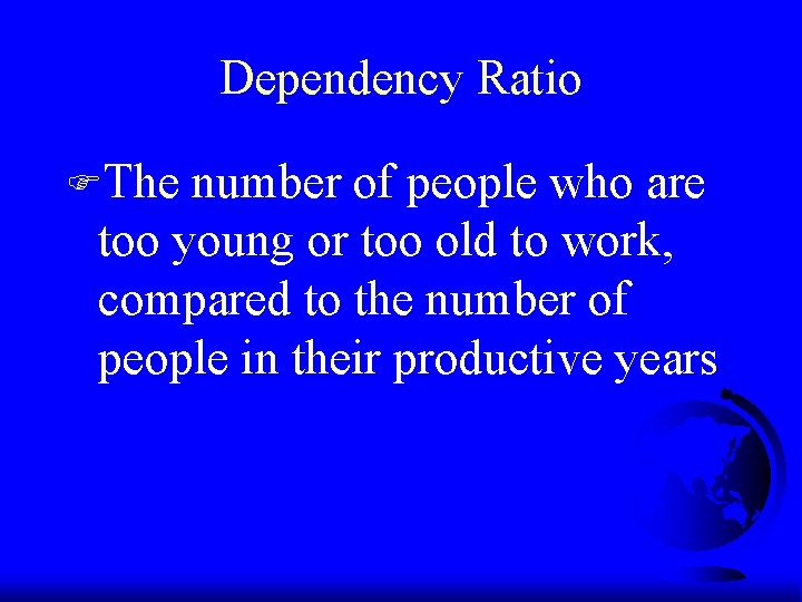 Dependency Ratio FThe number of people who are too young or too old to