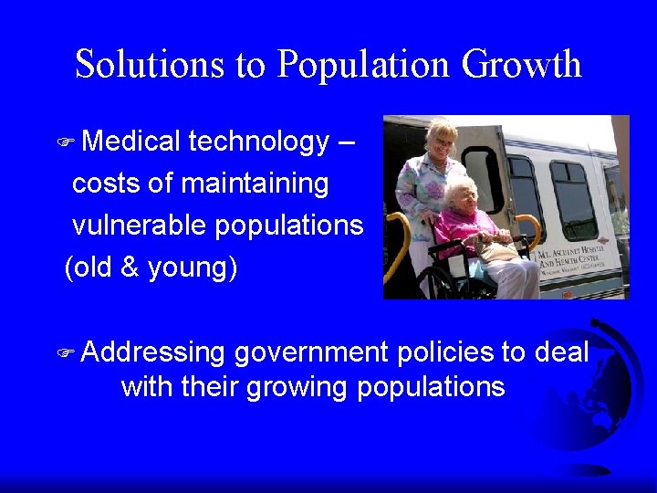 Solutions to Population Growth F Medical technology – costs of maintaining vulnerable populations (old