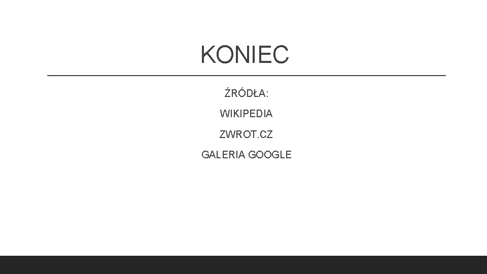 KONIEC ŹRÓDŁA: WIKIPEDIA ZWROT. CZ GALERIA GOOGLE 