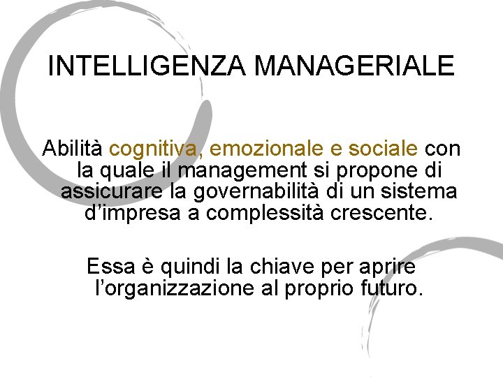 INTELLIGENZA MANAGERIALE Abilità cognitiva, emozionale e sociale con la quale il management si propone