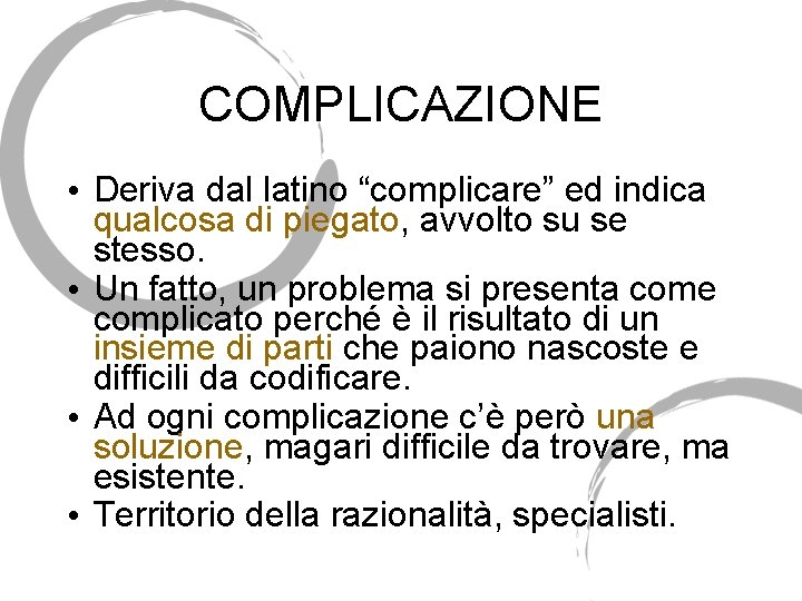 COMPLICAZIONE • Deriva dal latino “complicare” ed indica qualcosa di piegato, avvolto su se