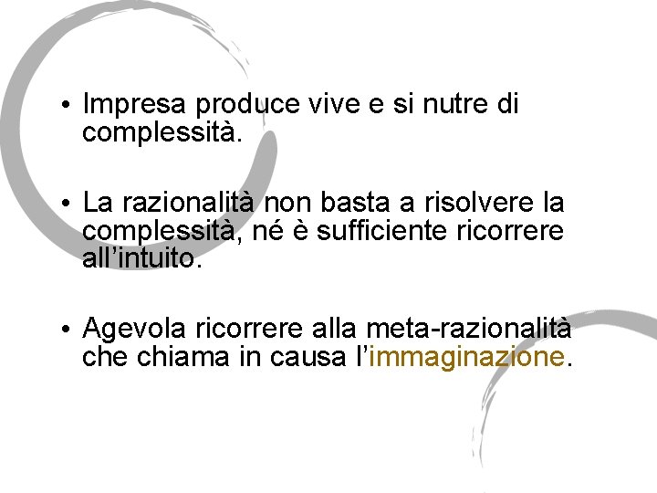  • Impresa produce vive e si nutre di complessità. • La razionalità non