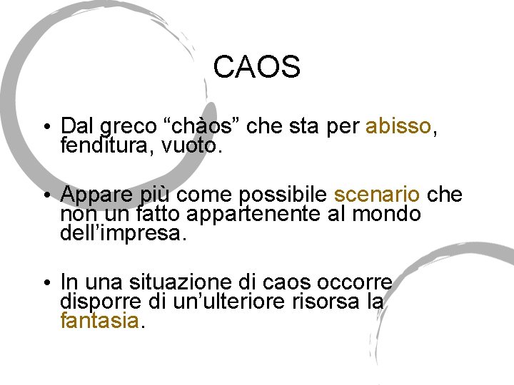 CAOS • Dal greco “chàos” che sta per abisso, fenditura, vuoto. • Appare più