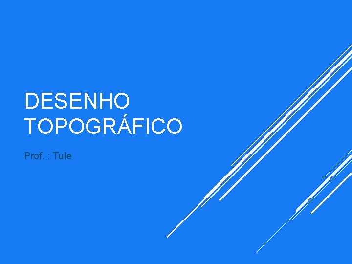 DESENHO TOPOGRÁFICO Prof. : Tule 