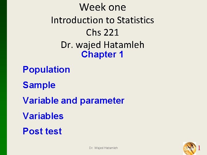 Week one Introduction to Statistics Chs 221 Dr. wajed Hatamleh Chapter 1 Population Sample