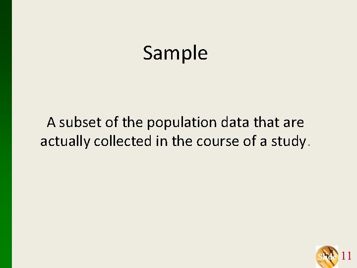 Sample A subset of the population data that are actually collected in the course