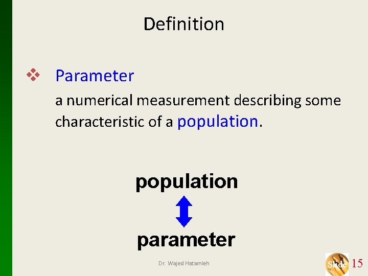 Definition v Parameter a numerical measurement describing some characteristic of a population parameter Dr.