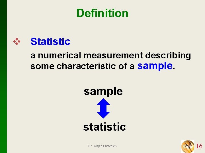 Definition v Statistic a numerical measurement describing some characteristic of a sample statistic Dr.