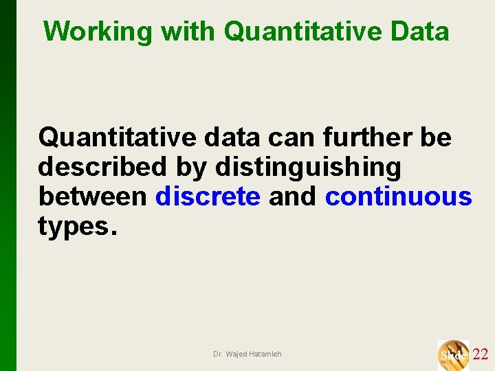 Working with Quantitative Data Quantitative data can further be described by distinguishing between discrete