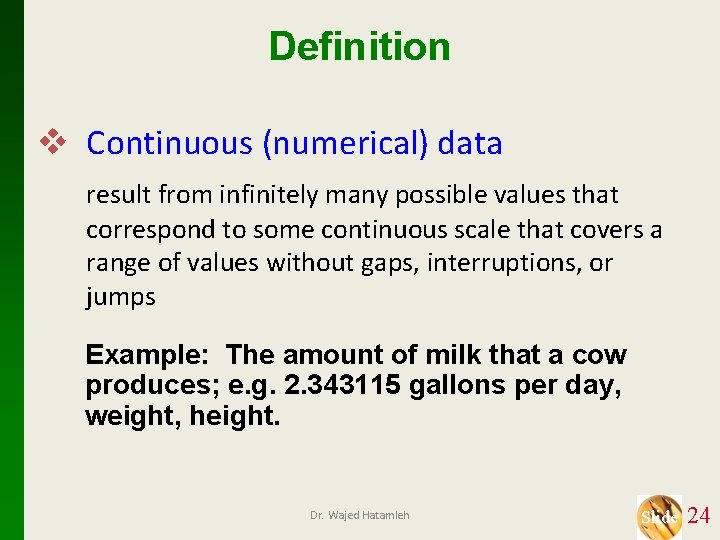 Definition v Continuous (numerical) data result from infinitely many possible values that correspond to