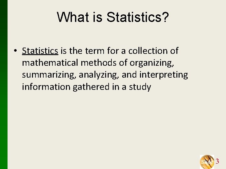 What is Statistics? • Statistics is the term for a collection of mathematical methods