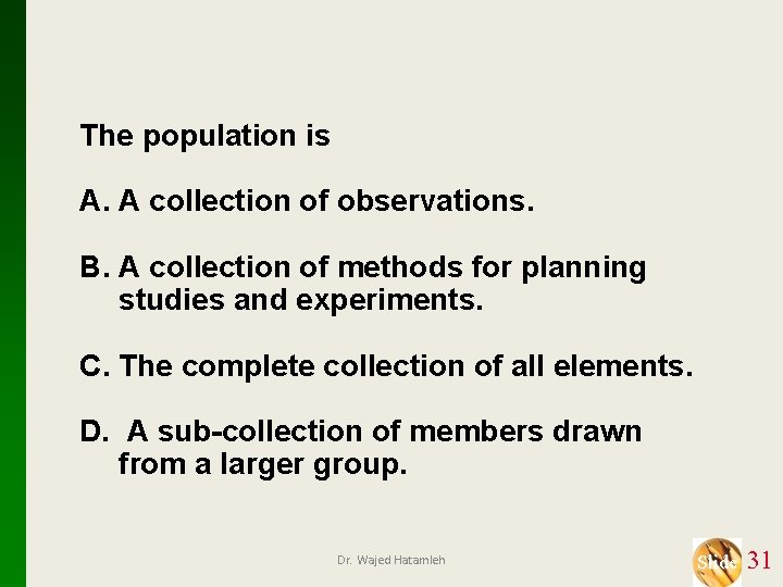 The population is A. A collection of observations. B. A collection of methods for