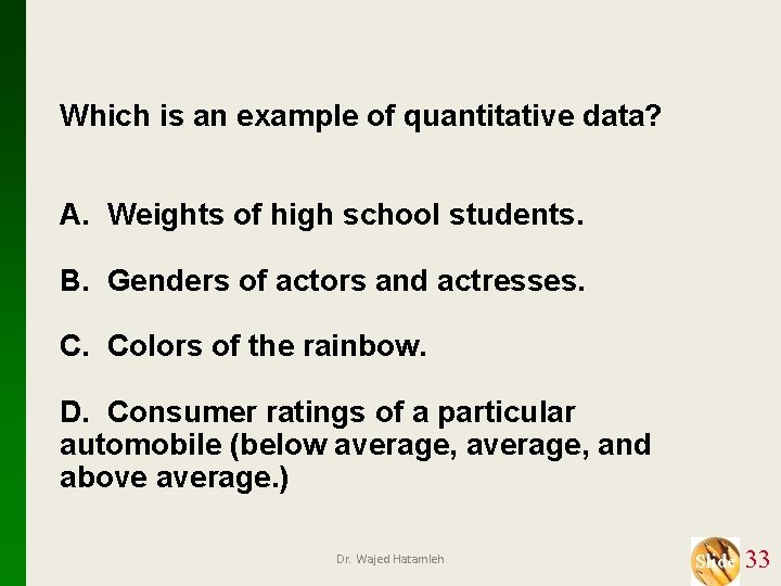 Which is an example of quantitative data? A. Weights of high school students. B.