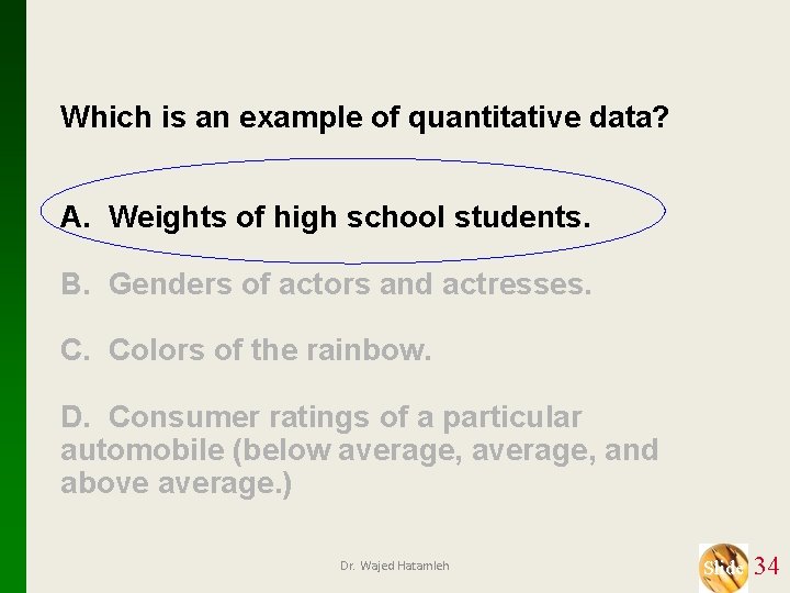 Which is an example of quantitative data? A. Weights of high school students. B.