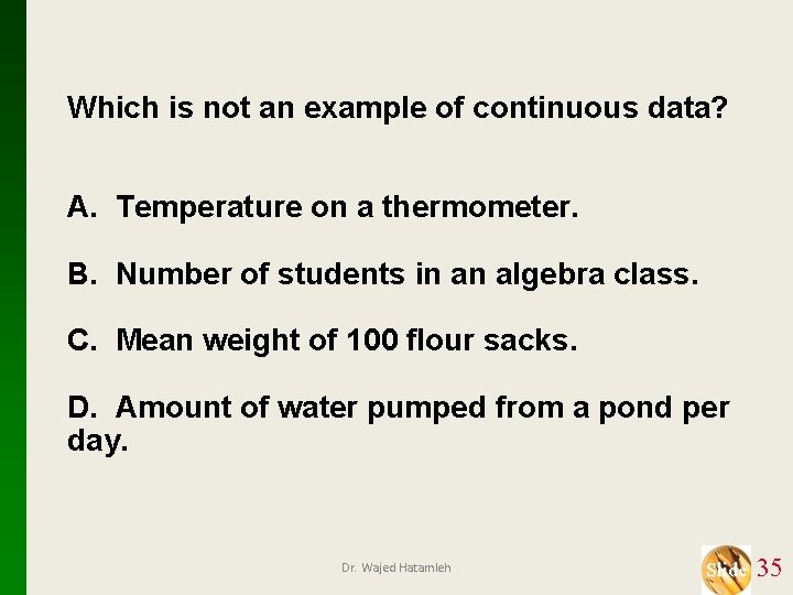 Which is not an example of continuous data? A. Temperature on a thermometer. B.