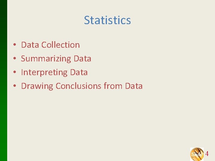 Statistics • • Data Collection Summarizing Data Interpreting Data Drawing Conclusions from Data Slide