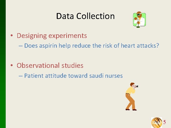 Data Collection • Designing experiments – Does aspirin help reduce the risk of heart