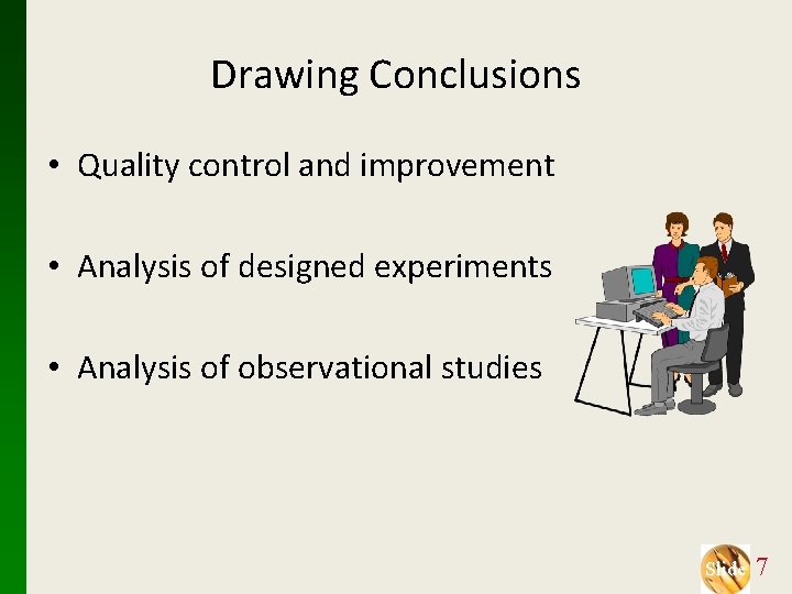 Drawing Conclusions • Quality control and improvement • Analysis of designed experiments • Analysis