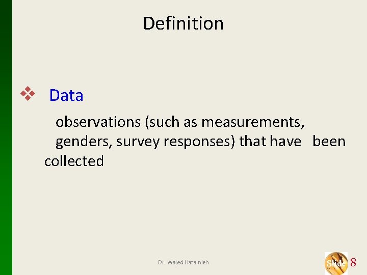 Definition v Data observations (such as measurements, genders, survey responses) that have been collected