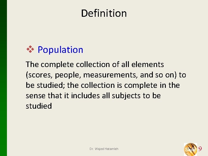 Definition v Population The complete collection of all elements (scores, people, measurements, and so