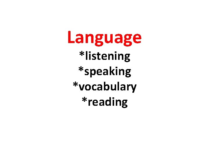 Language *listening *speaking *vocabulary *reading 