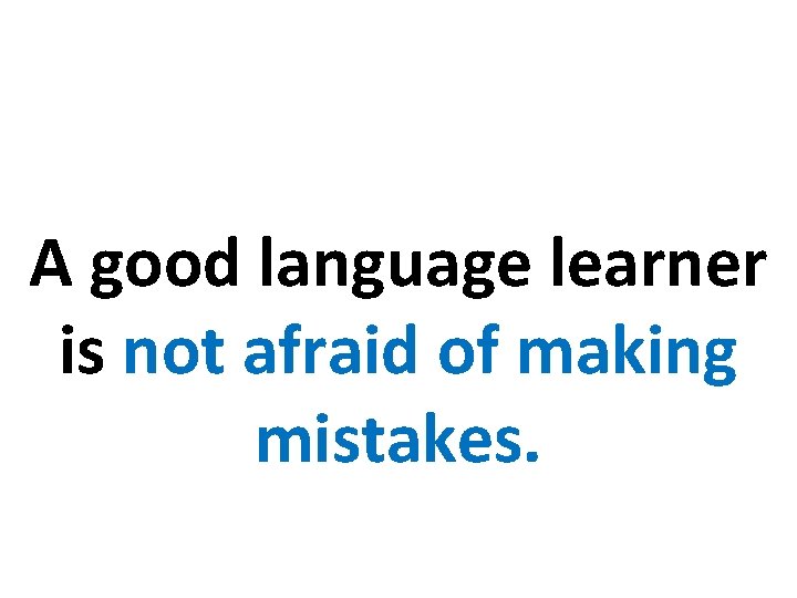 A good language learner is not afraid of making mistakes. 