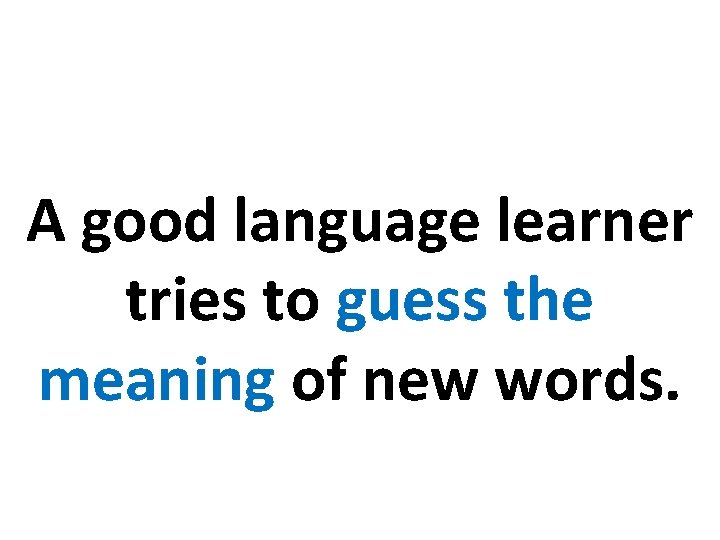 A good language learner tries to guess the meaning of new words. 