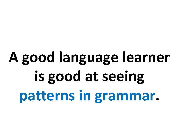 A good language learner is good at seeing patterns in grammar. 