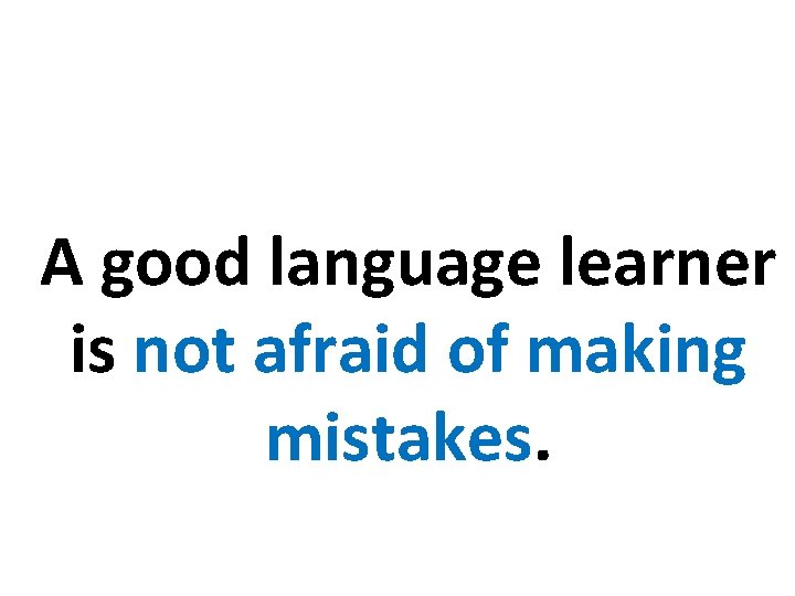 A good language learner is not afraid of making mistakes. 