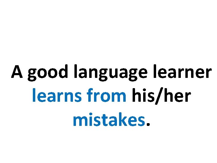 A good language learner learns from his/her mistakes. 